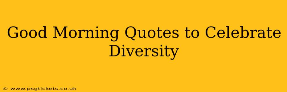 Good Morning Quotes to Celebrate Diversity