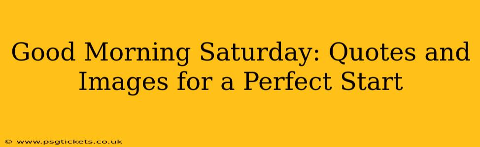 Good Morning Saturday: Quotes and Images for a Perfect Start