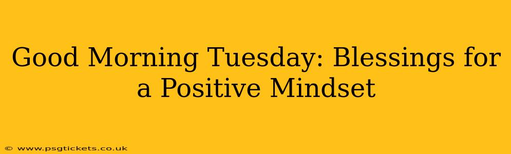 Good Morning Tuesday: Blessings for a Positive Mindset