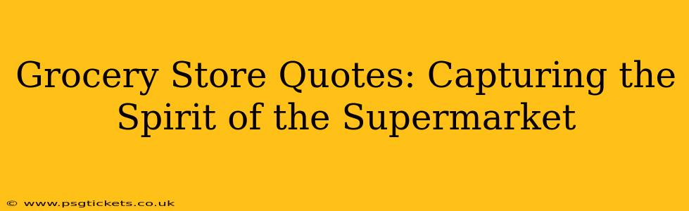 Grocery Store Quotes: Capturing the Spirit of the Supermarket