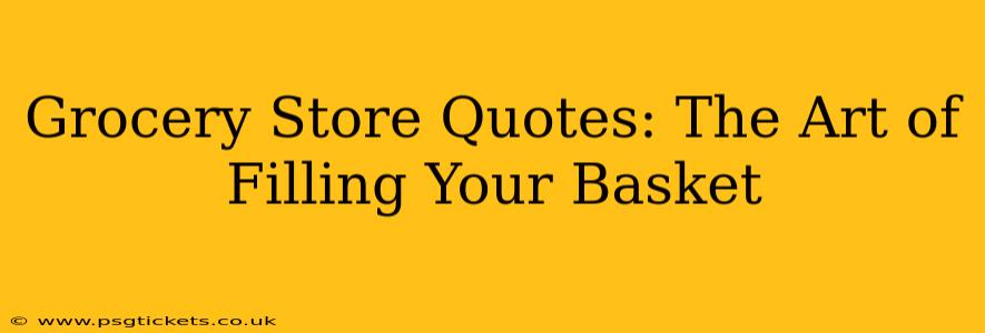 Grocery Store Quotes: The Art of Filling Your Basket