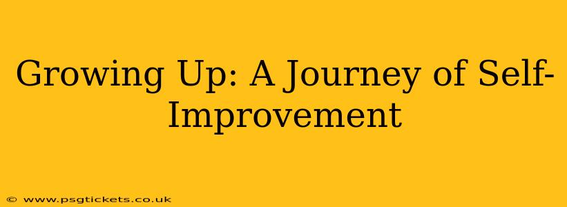 Growing Up: A Journey of Self-Improvement