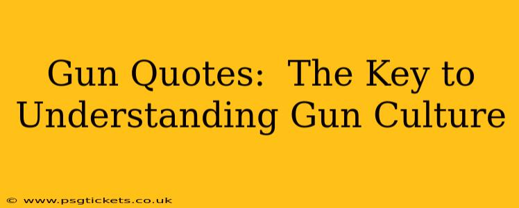 Gun Quotes:  The Key to Understanding Gun Culture