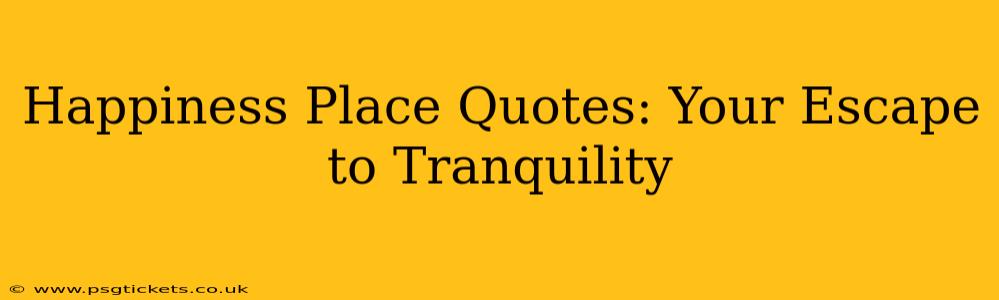 Happiness Place Quotes: Your Escape to Tranquility