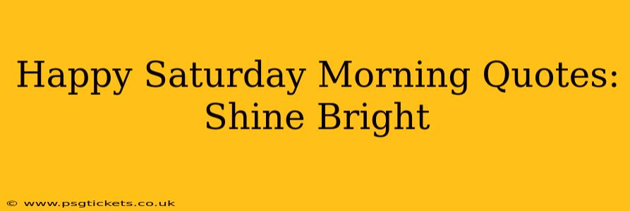 Happy Saturday Morning Quotes: Shine Bright