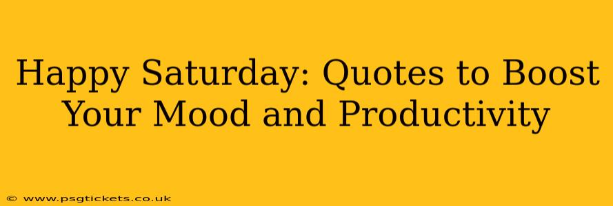 Happy Saturday: Quotes to Boost Your Mood and Productivity
