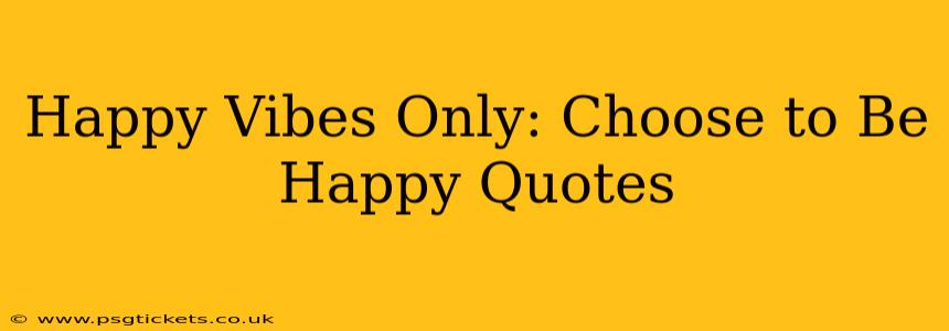 Happy Vibes Only: Choose to Be Happy Quotes
