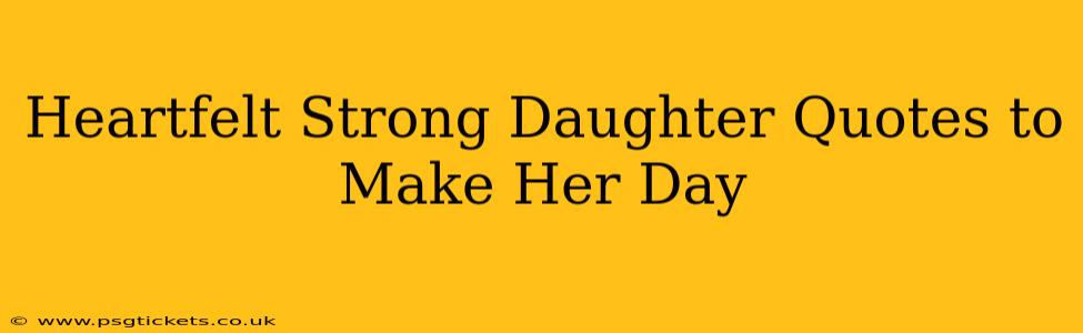 Heartfelt Strong Daughter Quotes to Make Her Day