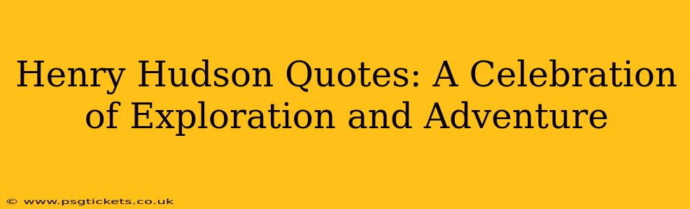 Henry Hudson Quotes: A Celebration of Exploration and Adventure