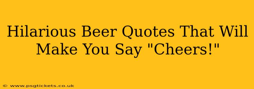 Hilarious Beer Quotes That Will Make You Say "Cheers!"
