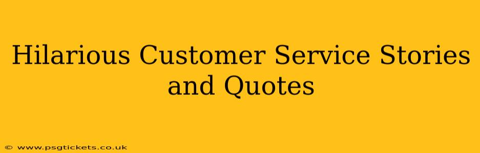 Hilarious Customer Service Stories and Quotes