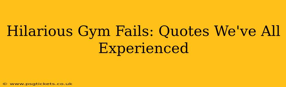 Hilarious Gym Fails: Quotes We've All Experienced