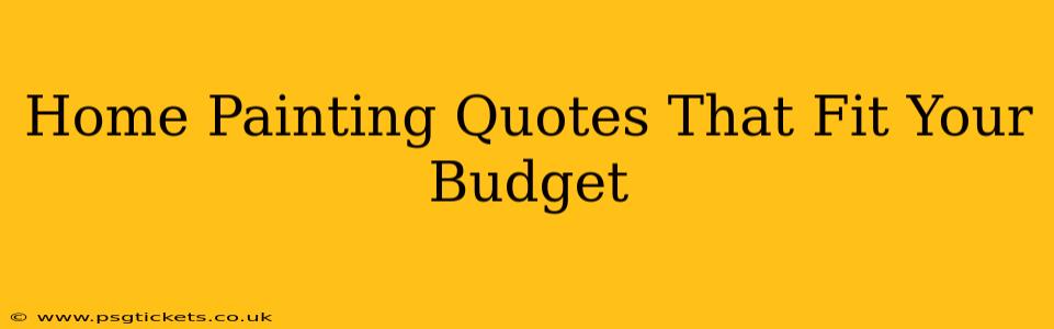 Home Painting Quotes That Fit Your Budget