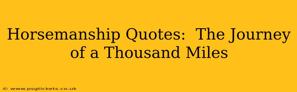 Horsemanship Quotes:  The Journey of a Thousand Miles
