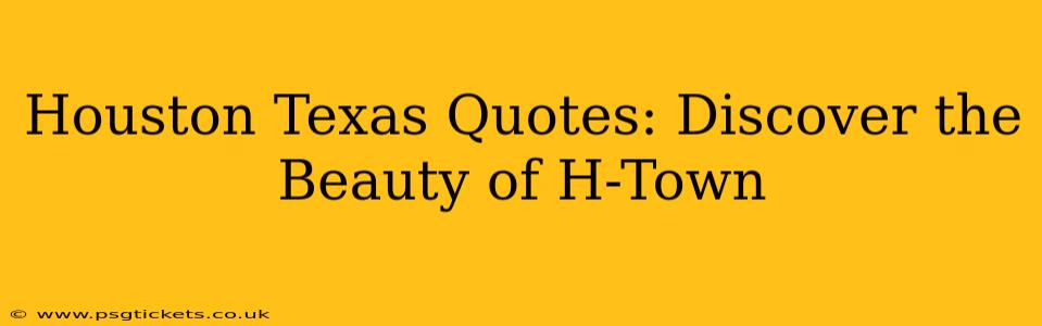 Houston Texas Quotes: Discover the Beauty of H-Town