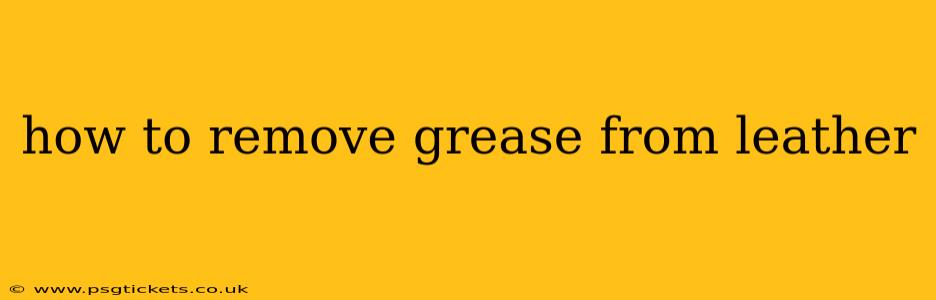 how to remove grease from leather