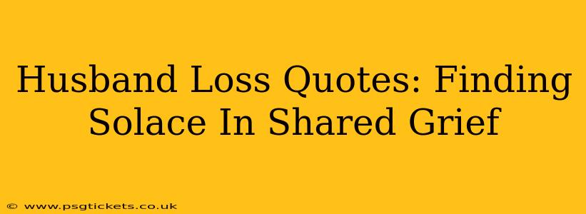Husband Loss Quotes: Finding Solace In Shared Grief