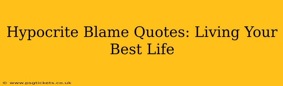 Hypocrite Blame Quotes: Living Your Best Life