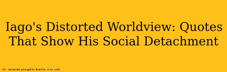 Iago's Distorted Worldview: Quotes That Show His Social Detachment