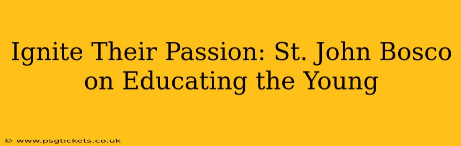 Ignite Their Passion: St. John Bosco on Educating the Young