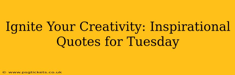 Ignite Your Creativity: Inspirational Quotes for Tuesday