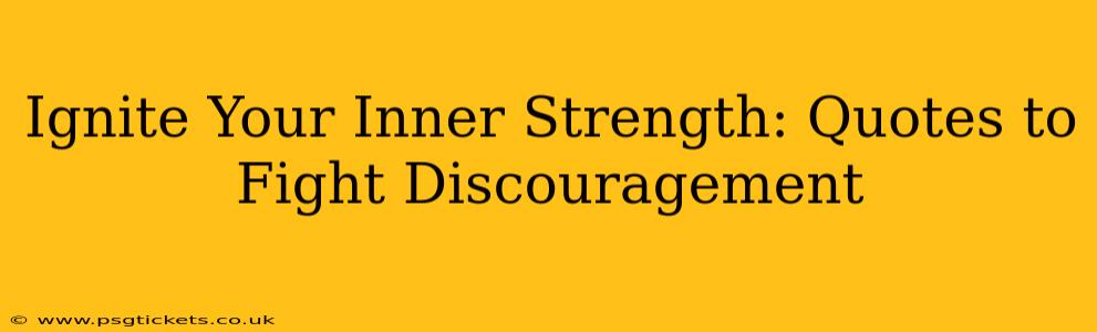 Ignite Your Inner Strength: Quotes to Fight Discouragement