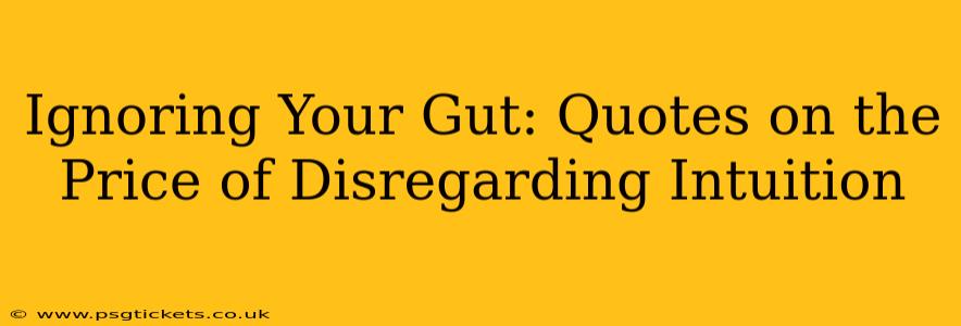 Ignoring Your Gut: Quotes on the Price of Disregarding Intuition