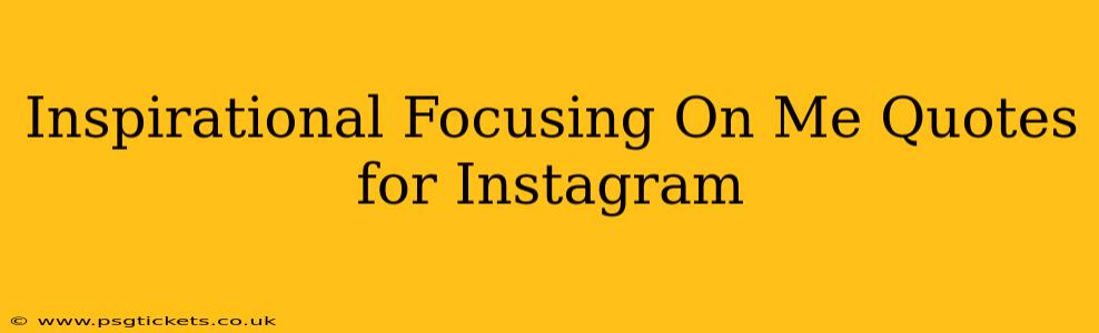 Inspirational Focusing On Me Quotes for Instagram