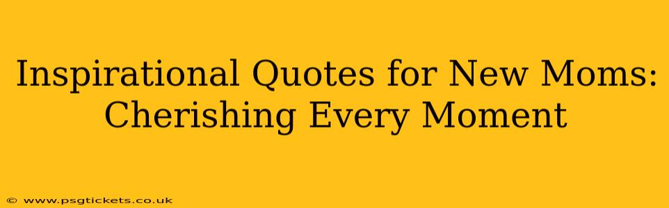 Inspirational Quotes for New Moms: Cherishing Every Moment