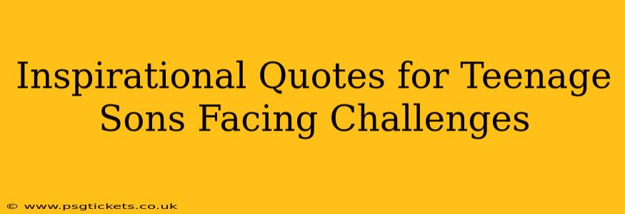 Inspirational Quotes for Teenage Sons Facing Challenges