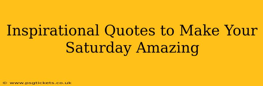 Inspirational Quotes to Make Your Saturday Amazing