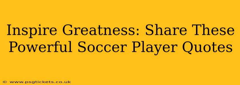 Inspire Greatness: Share These Powerful Soccer Player Quotes