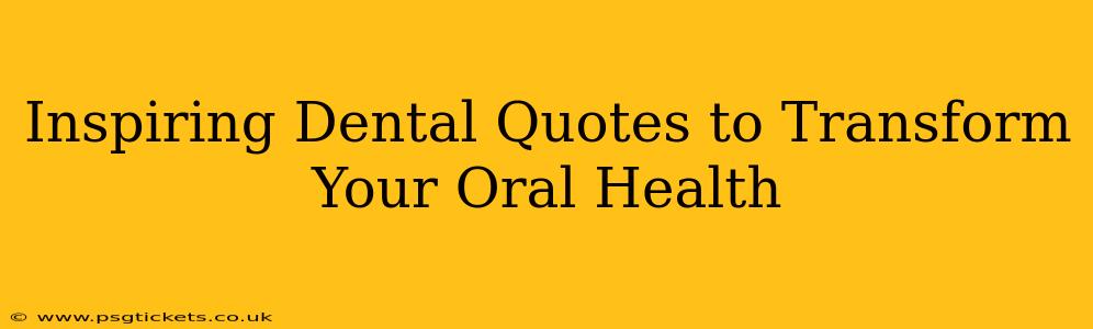 Inspiring Dental Quotes to Transform Your Oral Health