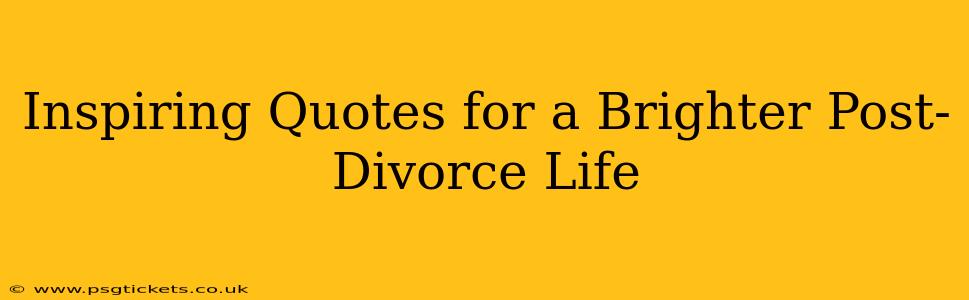 Inspiring Quotes for a Brighter Post-Divorce Life