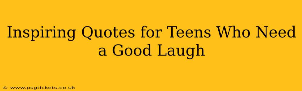 Inspiring Quotes for Teens Who Need a Good Laugh