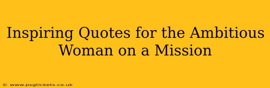 Inspiring Quotes for the Ambitious Woman on a Mission