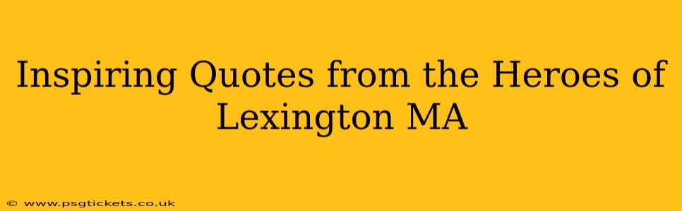 Inspiring Quotes from the Heroes of Lexington MA