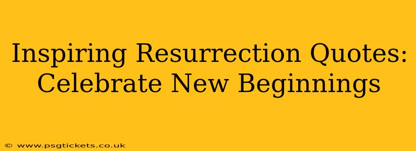 Inspiring Resurrection Quotes: Celebrate New Beginnings
