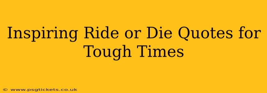 Inspiring Ride or Die Quotes for Tough Times