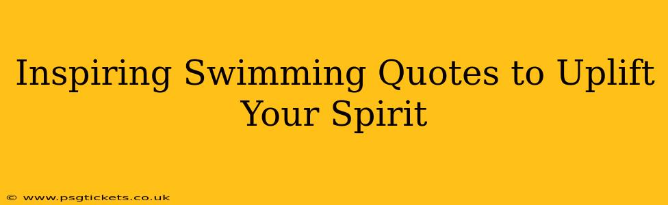 Inspiring Swimming Quotes to Uplift Your Spirit