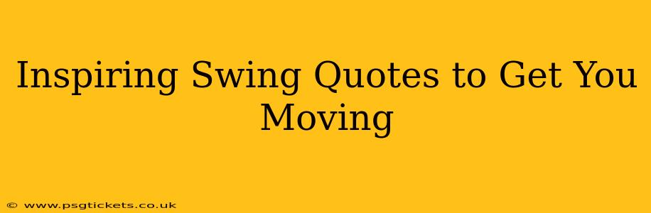 Inspiring Swing Quotes to Get You Moving