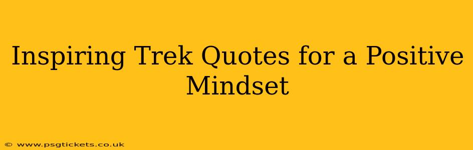 Inspiring Trek Quotes for a Positive Mindset