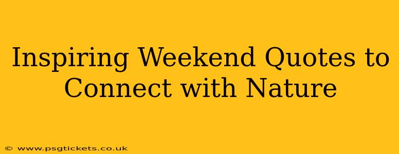 Inspiring Weekend Quotes to Connect with Nature