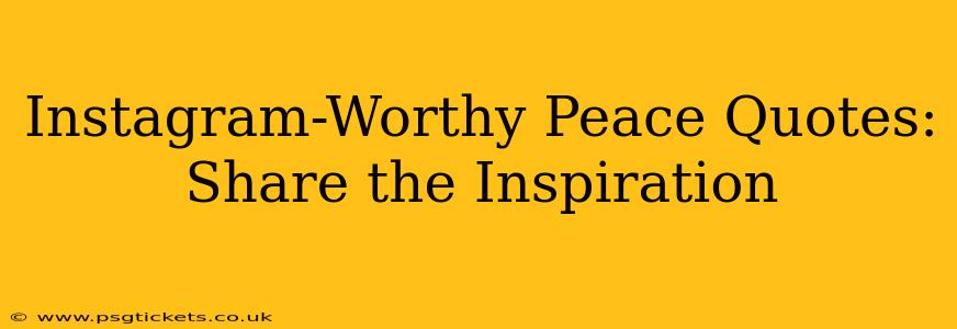 Instagram-Worthy Peace Quotes: Share the Inspiration