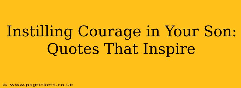 Instilling Courage in Your Son: Quotes That Inspire