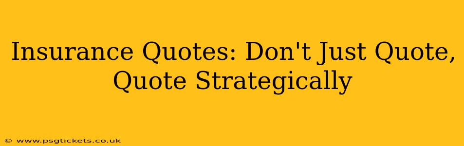 Insurance Quotes: Don't Just Quote, Quote Strategically