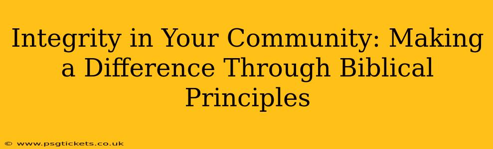 Integrity in Your Community: Making a Difference Through Biblical Principles