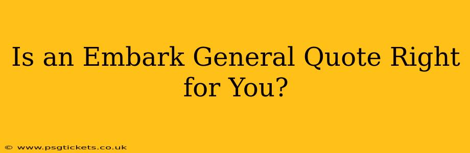 Is an Embark General Quote Right for You?