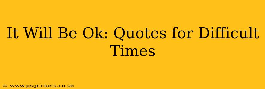 It Will Be Ok: Quotes for Difficult Times