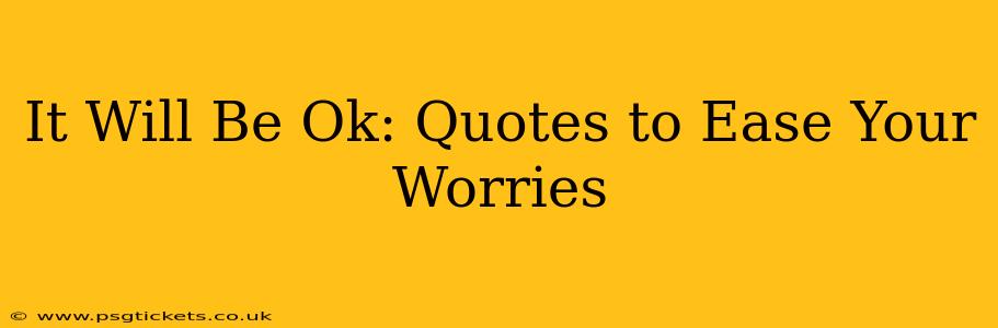 It Will Be Ok: Quotes to Ease Your Worries